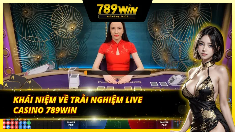 Đặt cược live casino 789Win trực tuyến là gì?
