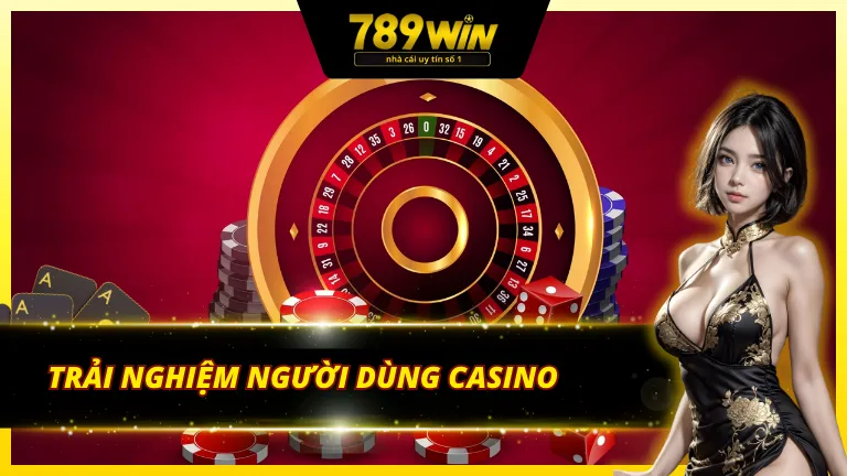 Trải nghiệm người dùng live casino 789Win